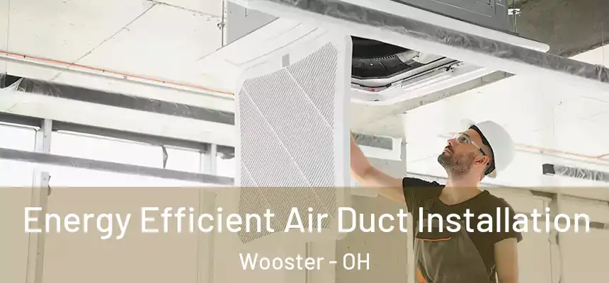  Energy Efficient Air Duct Installation Wooster - OH