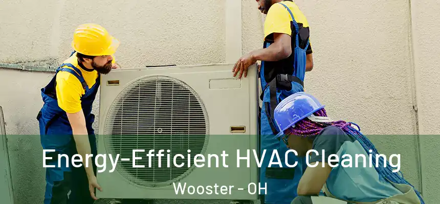  Energy-Efficient HVAC Cleaning Wooster - OH
