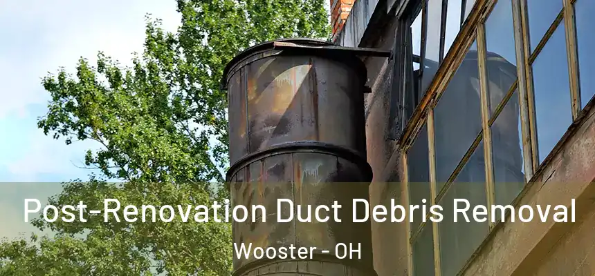  Post-Renovation Duct Debris Removal Wooster - OH